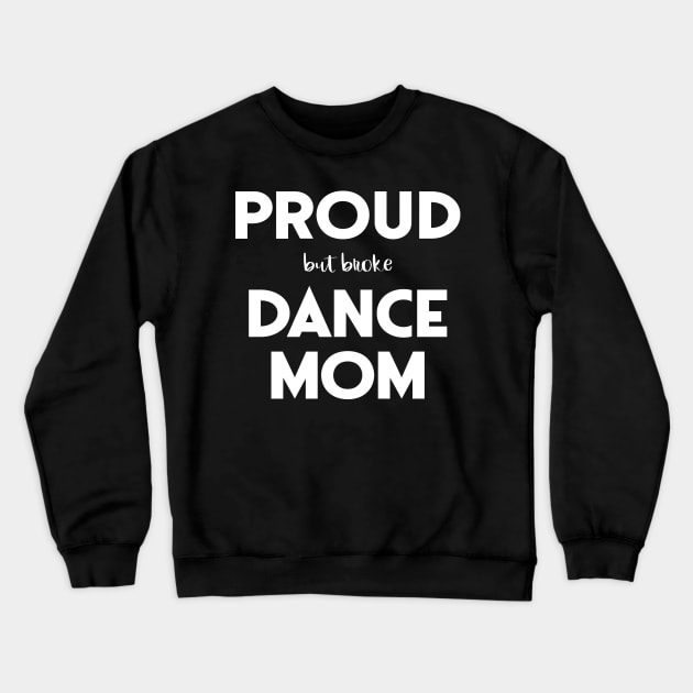 Proud (But Broke) Dance Mom Funny Crewneck Sweatshirt by XanderWitch Creative